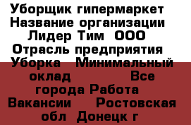 Уборщик гипермаркет › Название организации ­ Лидер Тим, ООО › Отрасль предприятия ­ Уборка › Минимальный оклад ­ 25 020 - Все города Работа » Вакансии   . Ростовская обл.,Донецк г.